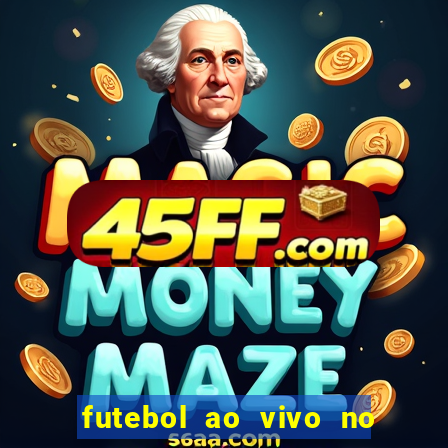 futebol ao vivo no celular futemax